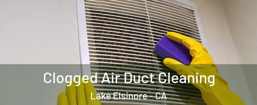  Clogged Air Duct Cleaning Lake Elsinore - CA