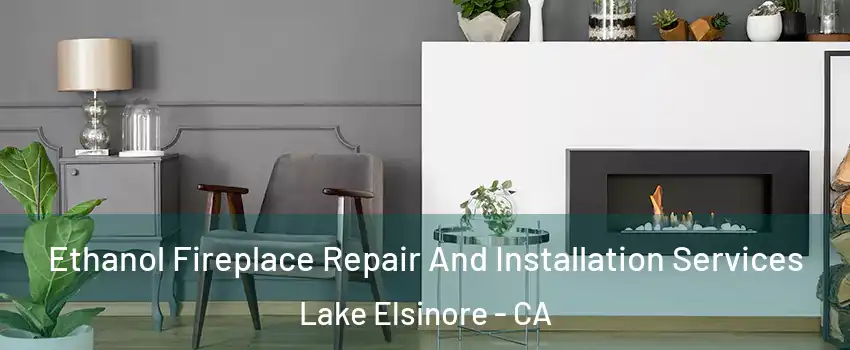  Ethanol Fireplace Repair And Installation Services Lake Elsinore - CA