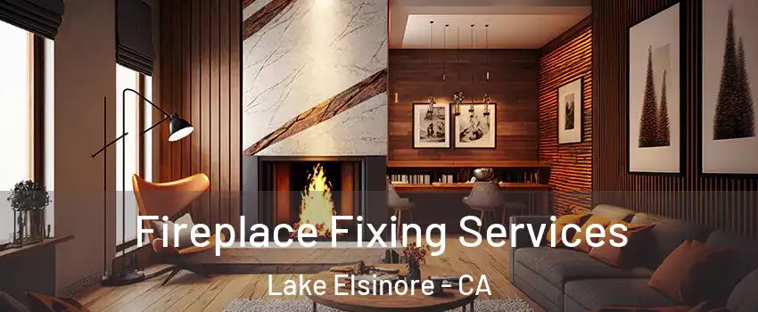  Fireplace Fixing Services Lake Elsinore - CA