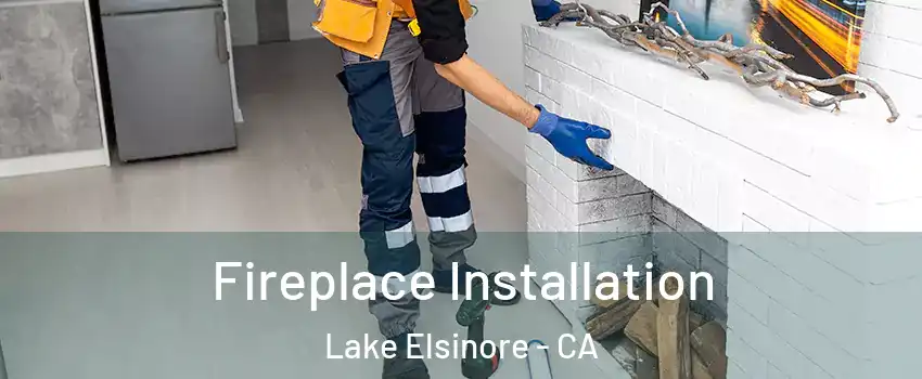  Fireplace Installation Lake Elsinore - CA