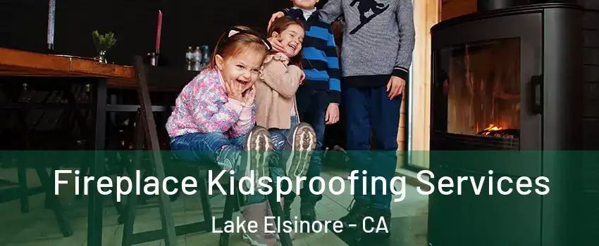  Fireplace Kidsproofing Services Lake Elsinore - CA
