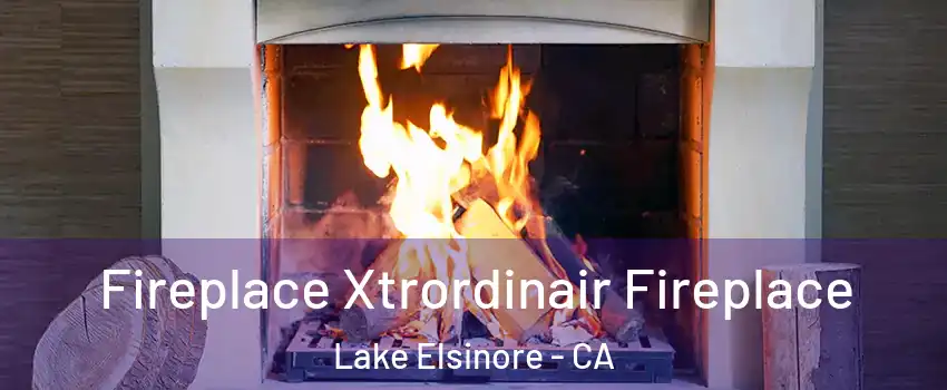  Fireplace Xtrordinair Fireplace Lake Elsinore - CA
