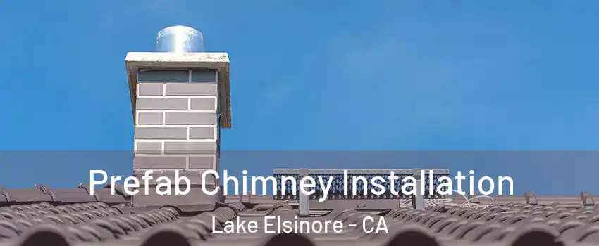  Prefab Chimney Installation Lake Elsinore - CA