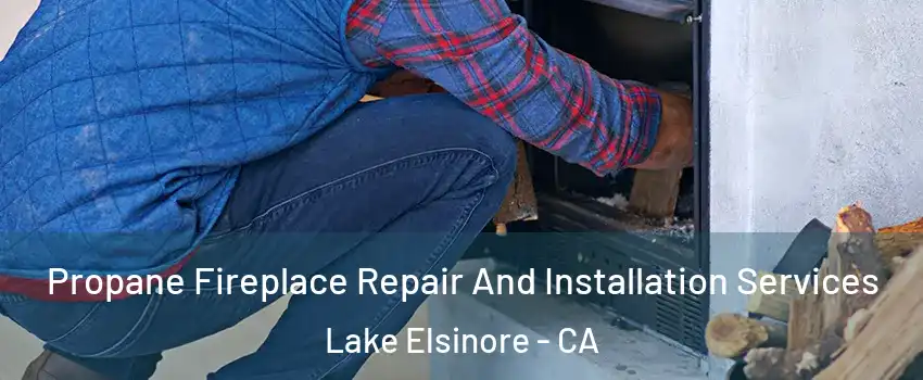  Propane Fireplace Repair And Installation Services Lake Elsinore - CA