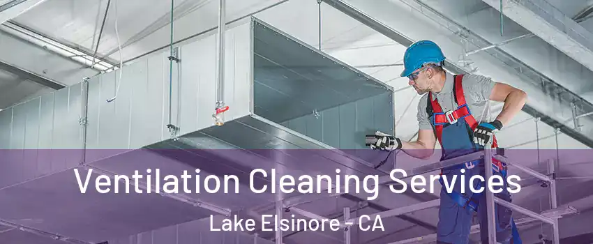  Ventilation Cleaning Services Lake Elsinore - CA