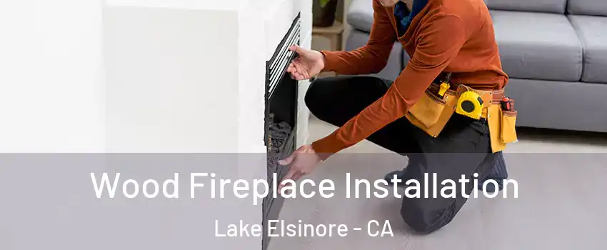  Wood Fireplace Installation Lake Elsinore - CA