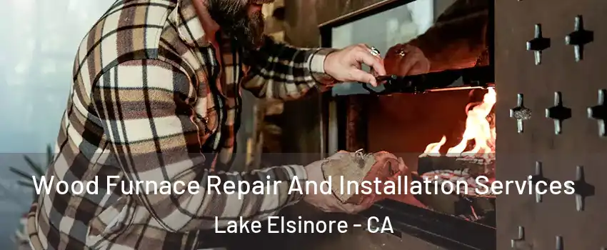  Wood Furnace Repair And Installation Services Lake Elsinore - CA